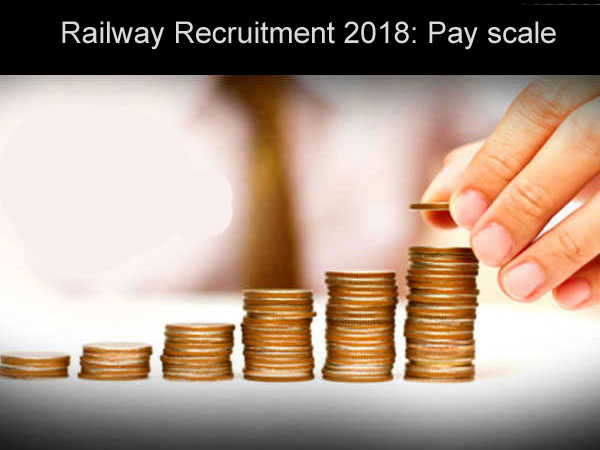 Railway Recruitment 2018 Pay scale: