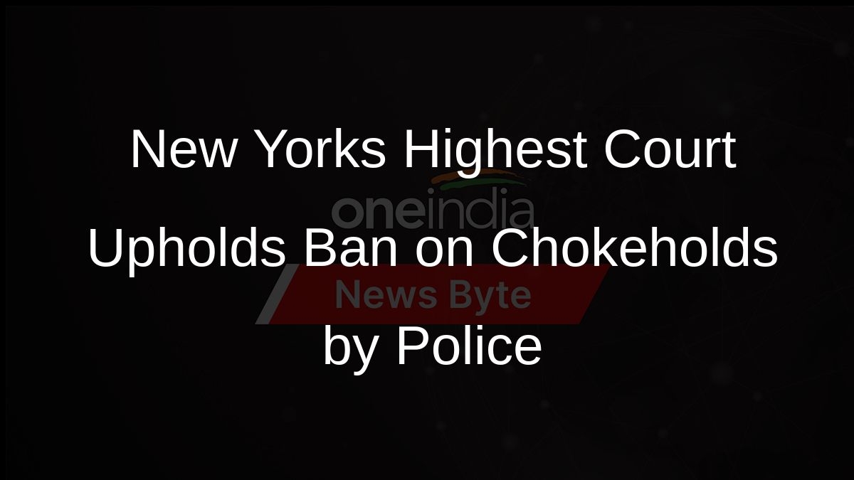 New Yorks Highest Court Upholds Ban on Chokeholds by Police Oneindia News