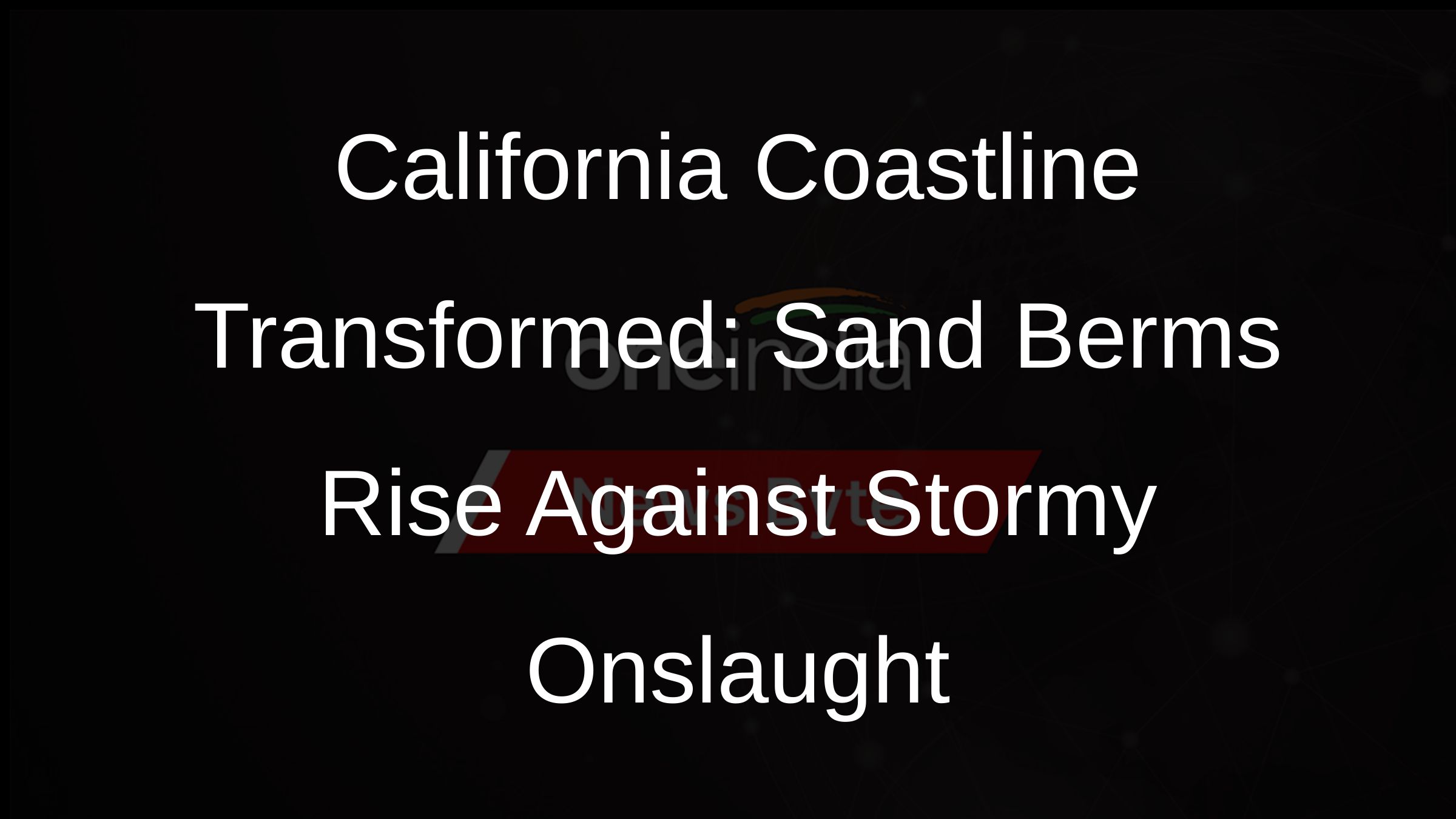 California Coastline Faces Fury of Pacific Storms: Sand Berms Built for