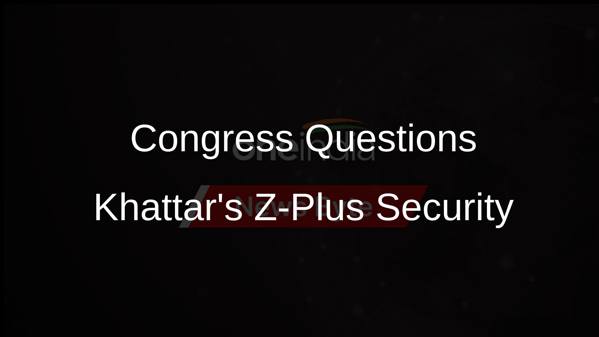 Haryana Congress Raises Concerns Over ZPlus Security for Khattar
