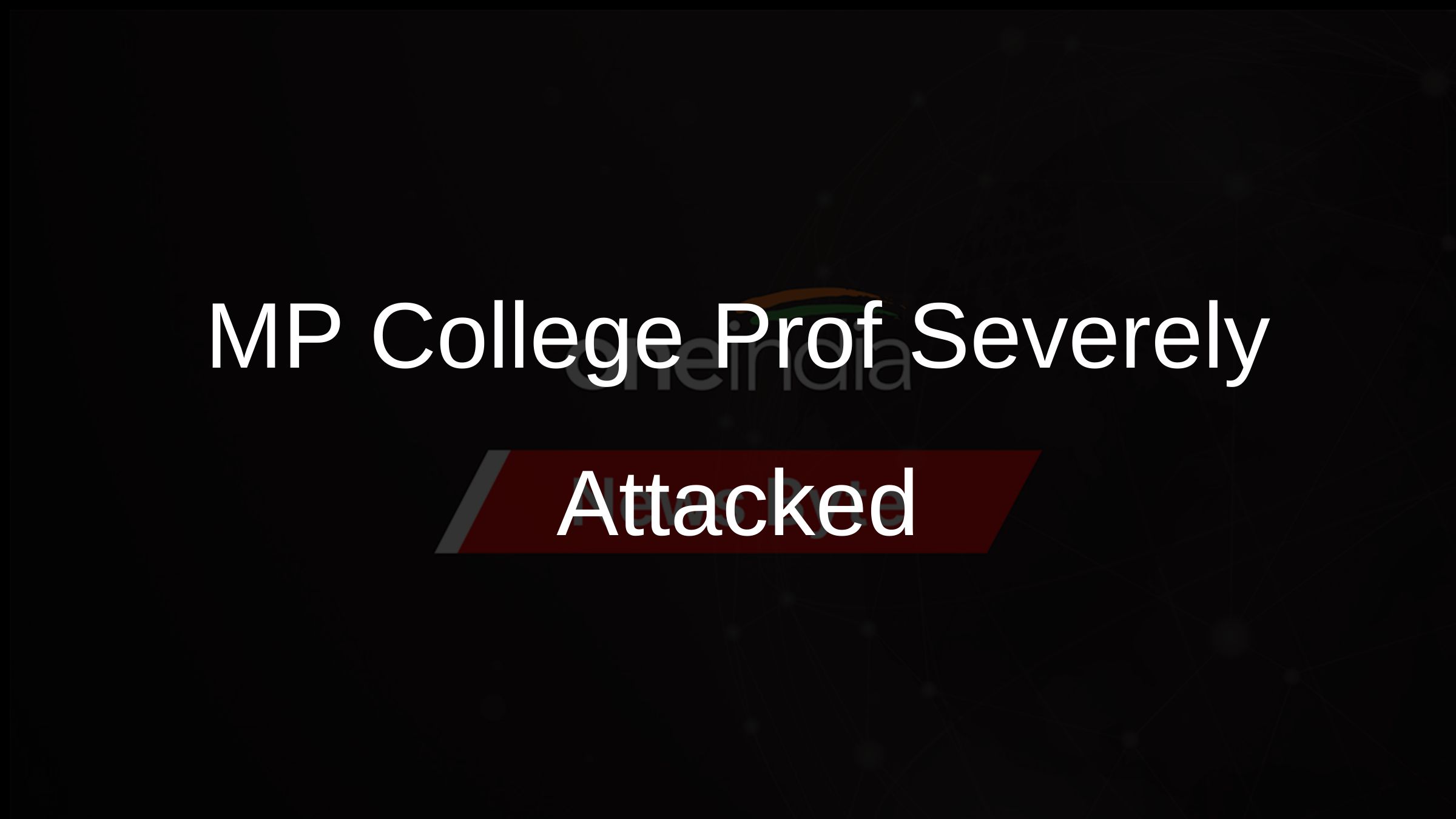 Assistant Professor Severely Attacked In MP s College By Ex Student assistant-professor-severely-attacked-in-mp-s-college-by-ex-student
