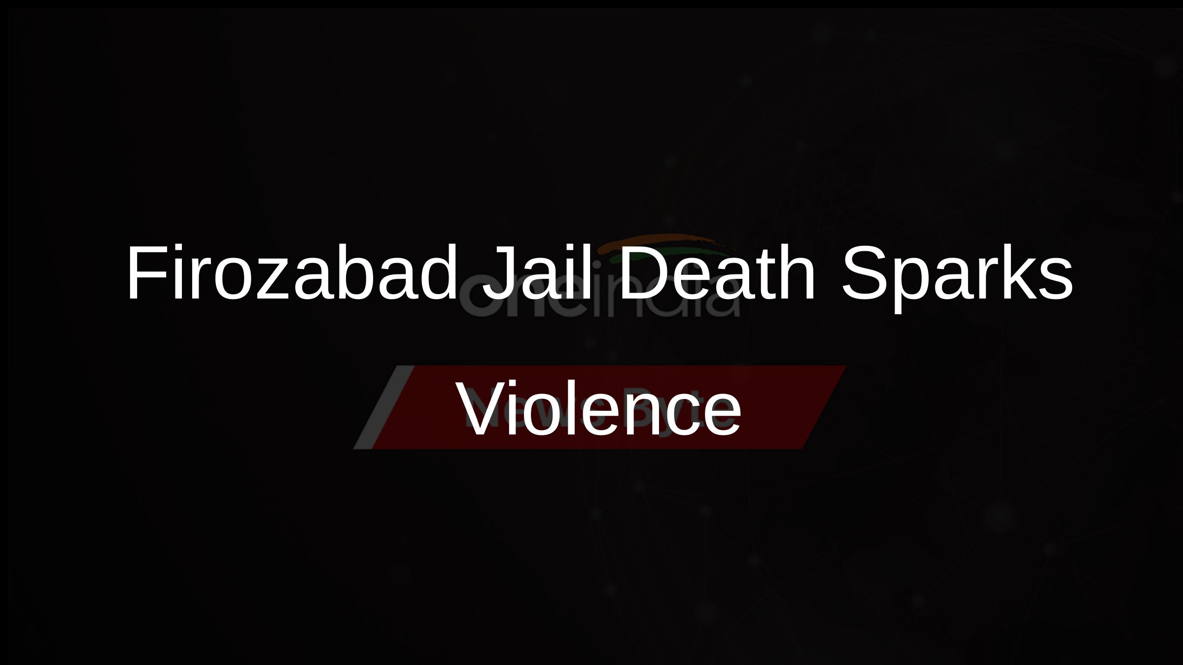 Firozabad Jail Inmate’s Death Sparks Protest and Violence