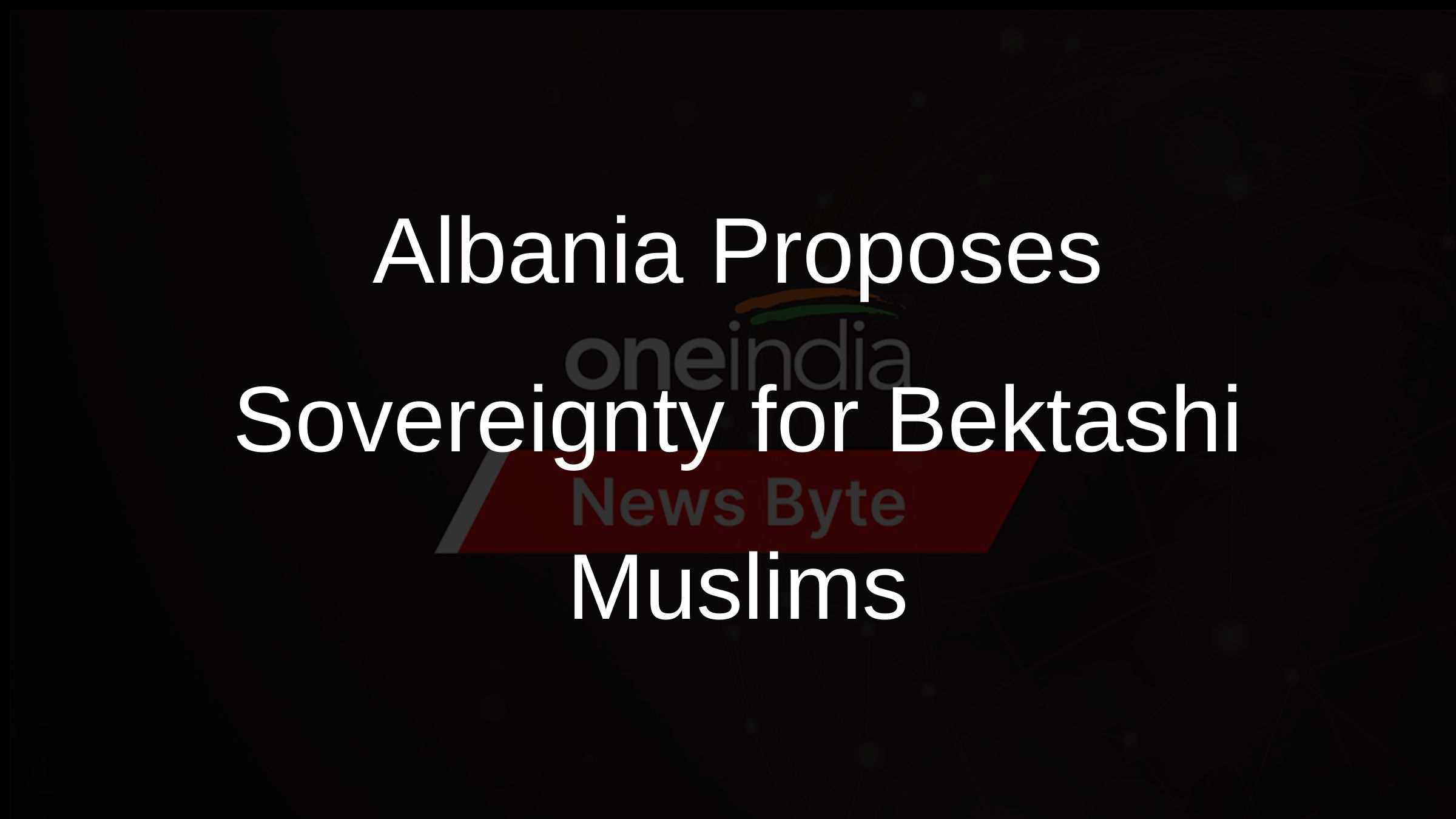 Albania to Grant Sovereignty to Bektashi Muslims in Tirana