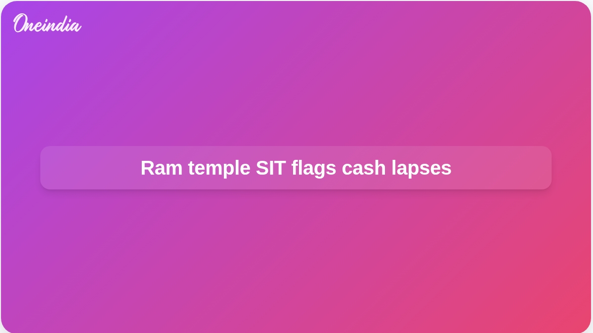 Ram temple donations: SIT report alleges repeated cash concealment in counting room