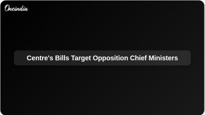 Centre's Bills Target Opposition Chief Ministers