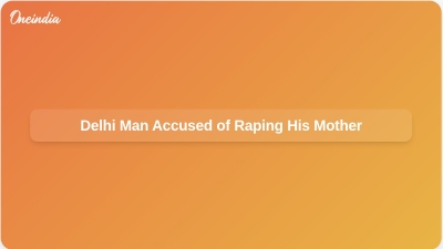 Delhi Man Accused of Raping His Mother