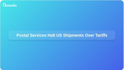 Postal Services Halt US Shipments Over Tariffs