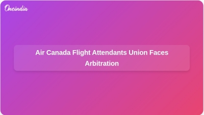 Air Canada Flight Attendants Union Faces Arbitration