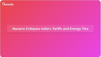 Navarro Critiques India's Tariffs and Energy Ties