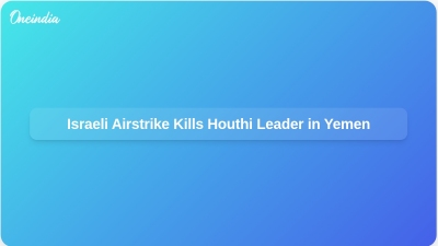 Israeli Airstrike Kills Houthi Leader in Yemen