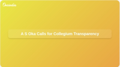 A S Oka Calls for Collegium Transparency