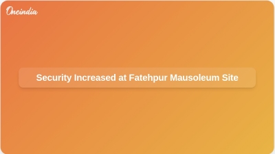 Security Increased at Fatehpur Mausoleum Site