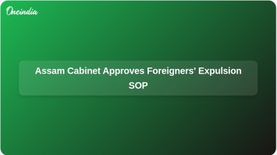 Assam Cabinet Approves Foreigners' Expulsion SOP