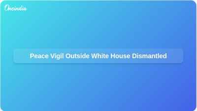 Peace Vigil Outside White House Dismantled
