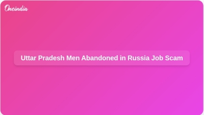 Uttar Pradesh Men Abandoned in Russia Job Scam
