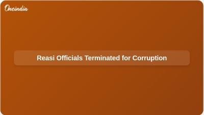 Reasi Officials Terminated for Corruption