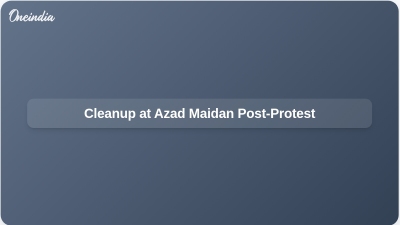 Cleanup at Azad Maidan Post-Protest