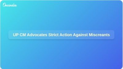 UP CM Advocates Strict Action Against Miscreants