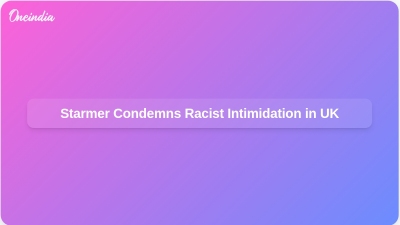 Starmer Condemns Racist Intimidation in UK