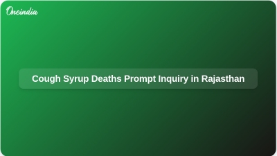 Cough Syrup Deaths Prompt Inquiry in Rajasthan