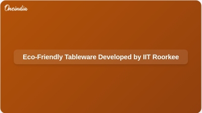 Eco-Friendly Tableware Developed by IIT Roorkee
