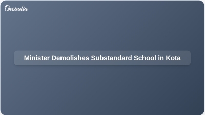 Minister Demolishes Substandard School in Kota