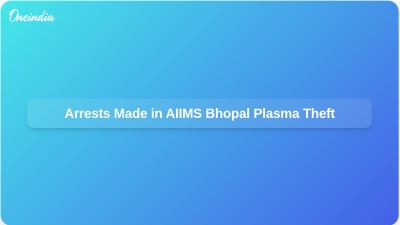 Arrests Made in AIIMS Bhopal Plasma Theft
