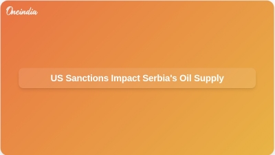 US Sanctions Impact Serbia's Oil Supply
