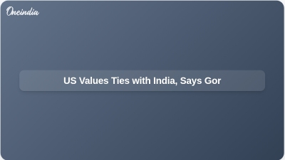US Values Ties with India, Says Gor