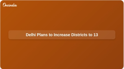 Delhi Plans to Increase Districts to 13