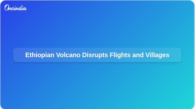 Ethiopian Volcano Disrupts Flights and Villages