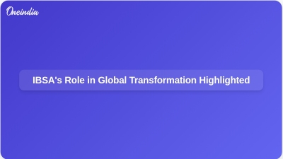 IBSA's Role in Global Transformation Highlighted