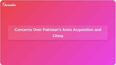 Concerns Over Pakistan's Arms Acquisition and China