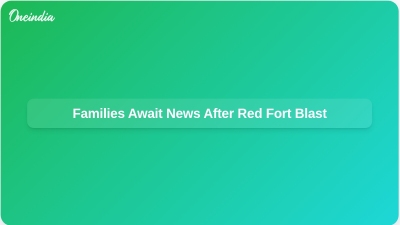 Families Await News After Red Fort Blast