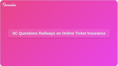 SC Questions Railways on Online Ticket Insurance