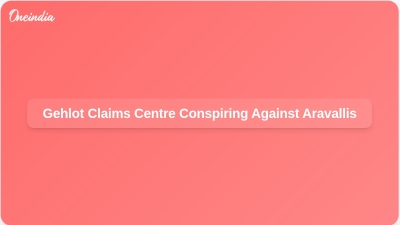 Gehlot Claims Centre Conspiring Against Aravallis