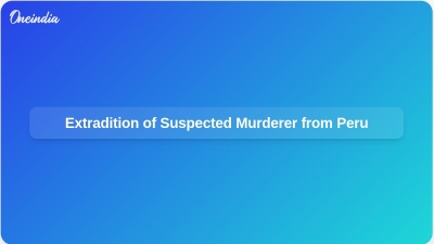 Extradition of Suspected Murderer from Peru