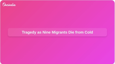 Tragedy as Nine Migrants Die from Cold