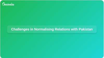 Challenges in Normalising Relations with Pakistan