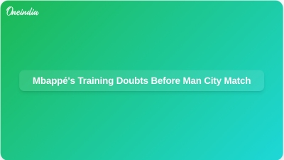 Mbappé's Training Doubts Before Man City Match