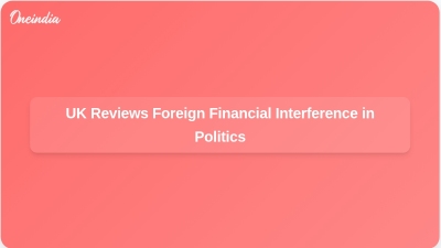 UK Reviews Foreign Financial Interference in Politics