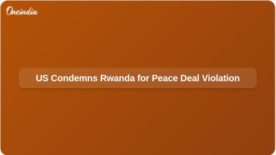 US Condemns Rwanda for Peace Deal Violation