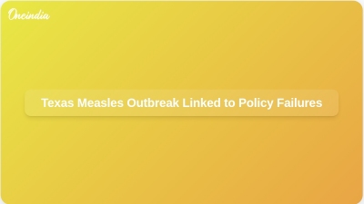 Texas Measles Outbreak Linked to Policy Failures