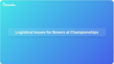 Logistical Issues for Boxers at Championships