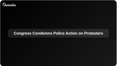 Congress Condemns Police Action on Protesters