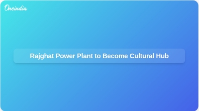 Rajghat Power Plant to Become Cultural Hub