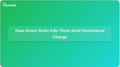 Gaza Drone Strike Kills Three Amid Governance Change