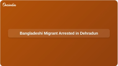 Bangladeshi Migrant Arrested in Dehradun