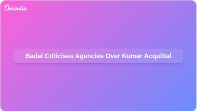 Badal Criticises Agencies Over Kumar Acquittal