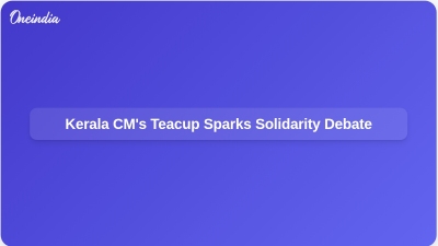 Kerala CM's Teacup Sparks Solidarity Debate